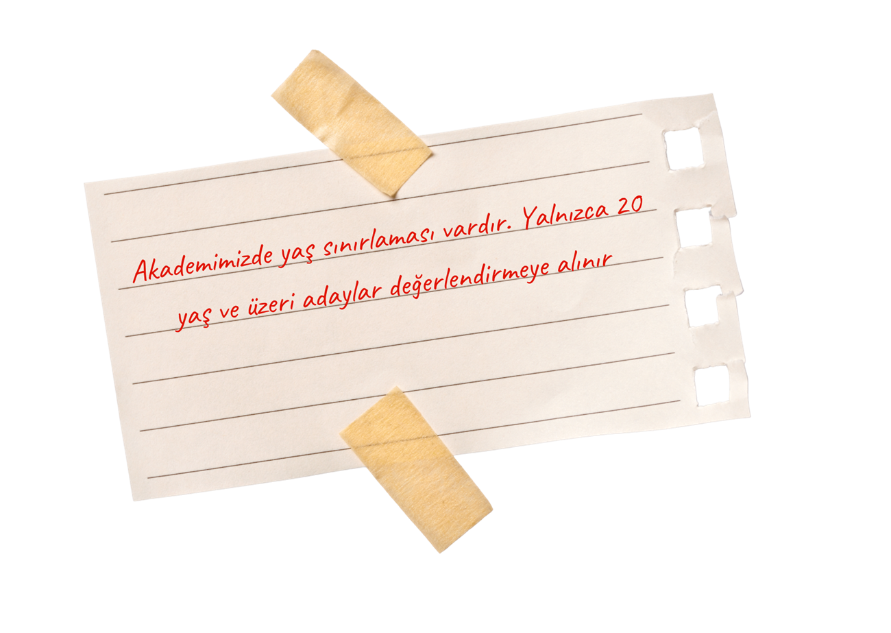 Akademimizde yaş sınırlaması vardır. Yalnızca 20 yaş ve üzeri adaylar değerlendirmeye alınır.